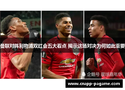 曼联对阵利物浦双红会五大看点 揭示这场对决为何如此重要