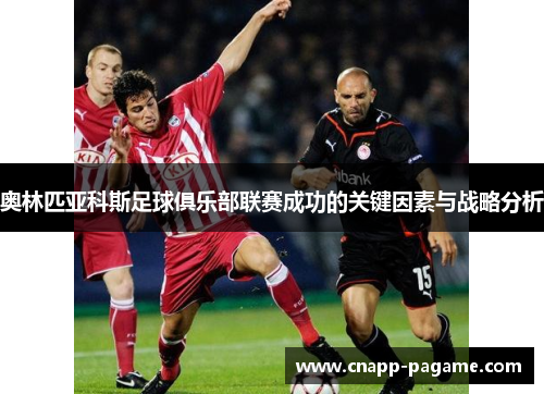 奥林匹亚科斯足球俱乐部联赛成功的关键因素与战略分析