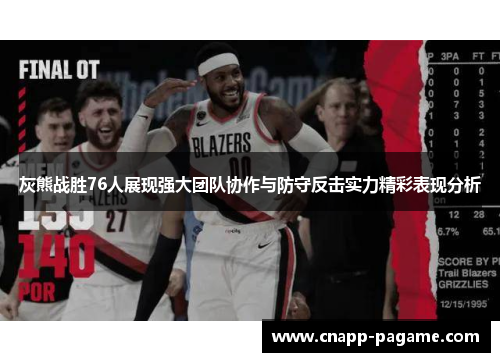 灰熊战胜76人展现强大团队协作与防守反击实力精彩表现分析