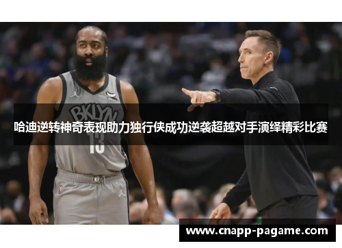 哈迪逆转神奇表现助力独行侠成功逆袭超越对手演绎精彩比赛