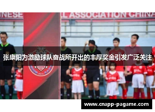 张康阳为激励球队奋战所开出的丰厚奖金引发广泛关注