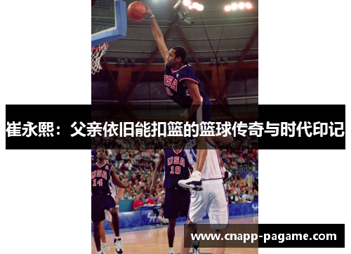 崔永熙：父亲依旧能扣篮的篮球传奇与时代印记