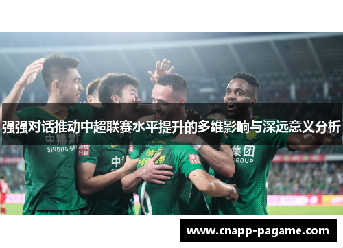 强强对话推动中超联赛水平提升的多维影响与深远意义分析