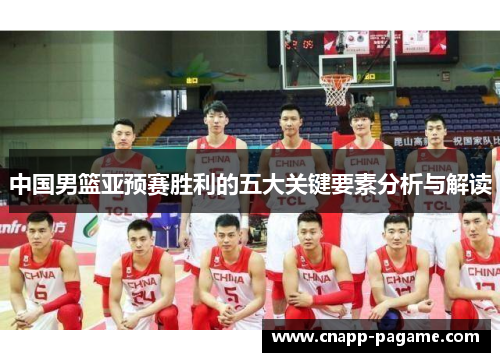 中国男篮亚预赛胜利的五大关键要素分析与解读