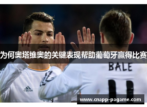 为何奥塔维奥的关键表现帮助葡萄牙赢得比赛