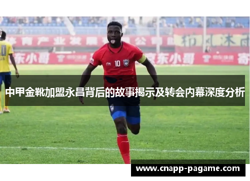 中甲金靴加盟永昌背后的故事揭示及转会内幕深度分析