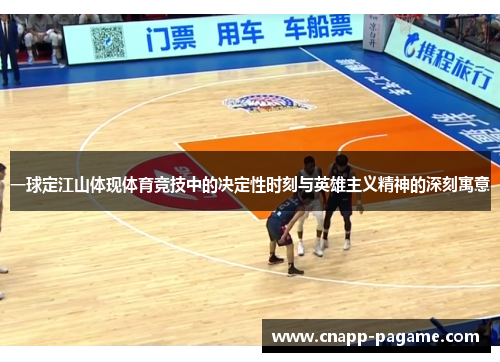 一球定江山体现体育竞技中的决定性时刻与英雄主义精神的深刻寓意