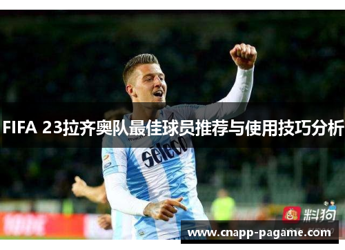 FIFA 23拉齐奥队最佳球员推荐与使用技巧分析
