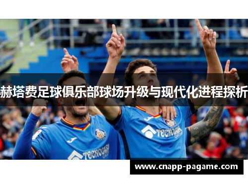 赫塔费足球俱乐部球场升级与现代化进程探析
