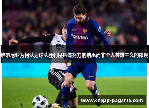 维蒂尼亚为何认为球队胜利是集体努力的结果而非个人英雄主义的体现
