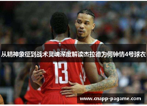 从精神象征到战术灵魂深度解读杰拉德为何钟情4号球衣