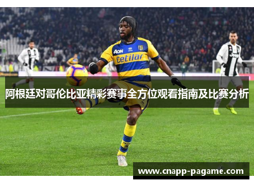 阿根廷对哥伦比亚精彩赛事全方位观看指南及比赛分析