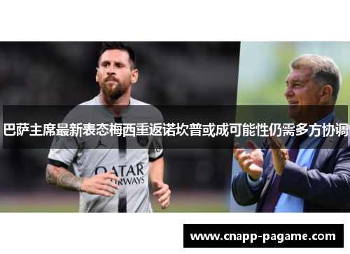 巴萨主席最新表态梅西重返诺坎普或成可能性仍需多方协调