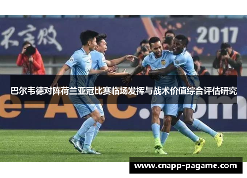 巴尔韦德对阵荷兰亚冠比赛临场发挥与战术价值综合评估研究