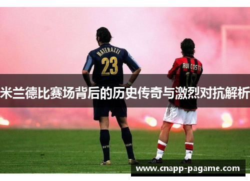 米兰德比赛场背后的历史传奇与激烈对抗解析