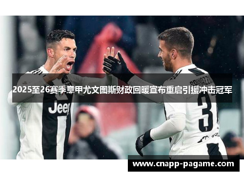 2025至26赛季意甲尤文图斯财政回暖宣布重启引援冲击冠军
