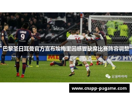 巴黎圣日耳曼官方宣布埃梅里因感冒缺席比赛阵容调整