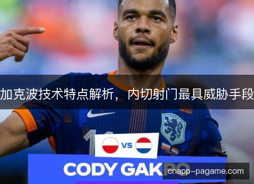 加克波技术特点解析，内切射门最具威胁手段