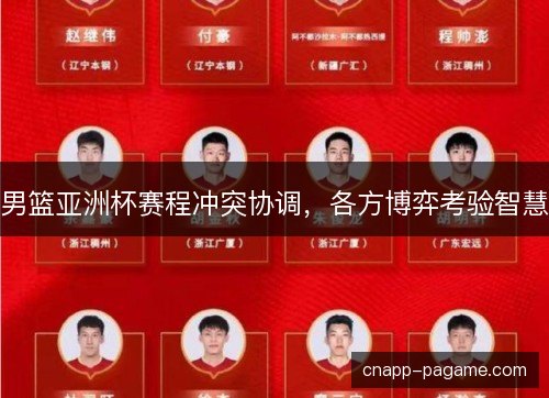 男篮亚洲杯赛程冲突协调,各方博弈考验智慧 男篮亚洲杯赛程冲突协调,各方博弈考验智慧